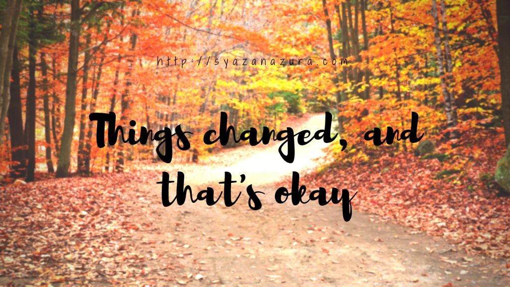 Things changed and thats okay