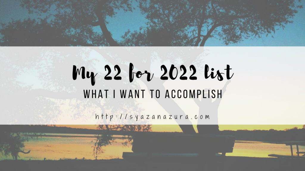 My 22 for 2022 list – things I want to accomplish.